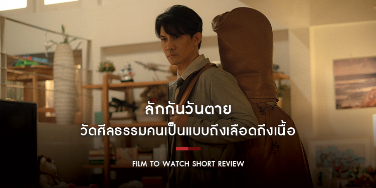 ลักกันวันตาย : วัดศีลธรรมคนเป็นแบบถึงเลือดถึงเนื้อ หยิบความทะเยอทะยานของชนชั้นกลางมาผสานพล็อตเรื่องสุดเข้ม | Film to Watch Short Review